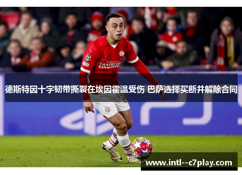 德斯特因十字韧带撕裂在埃因霍温受伤 巴萨选择买断并解除合同 德斯特因十字韧带撕裂在埃因霍温受伤 巴萨选择买断并解除合同