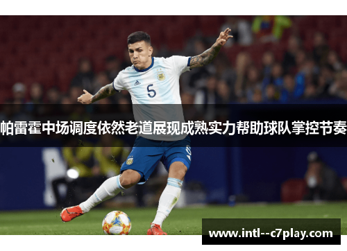 帕雷霍中场调度依然老道展现成熟实力帮助球队掌控节奏 帕雷霍中场调度依然老道展现成熟实力帮助球队掌控节奏