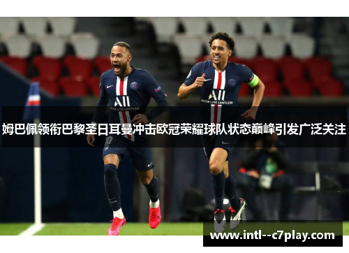 姆巴佩领衔巴黎圣日耳曼冲击欧冠荣耀球队状态巅峰引发广泛关注