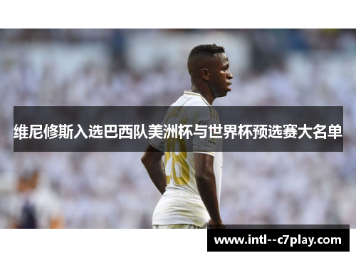 维尼修斯入选巴西队美洲杯与世界杯预选赛大名单